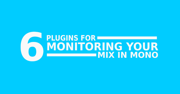 An image showing the words "6 plugins for monitoring your mix in mono" in white text, above a blue background