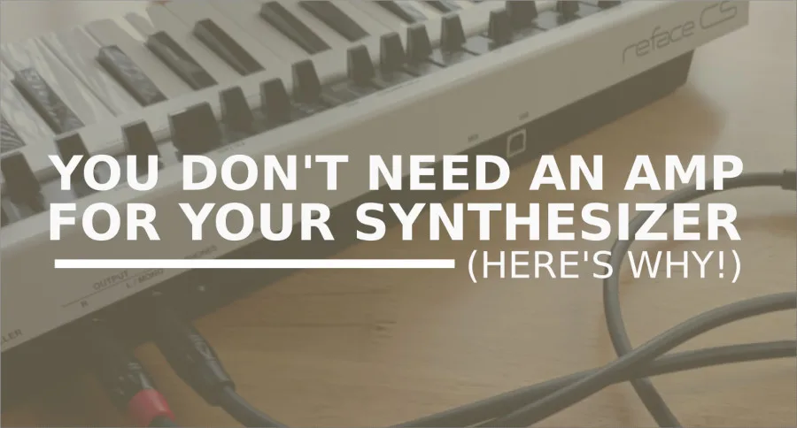 An image showing the words "You don't need an amp for your synthesizer (here's why!)" in white writing above an image of a synthesizer